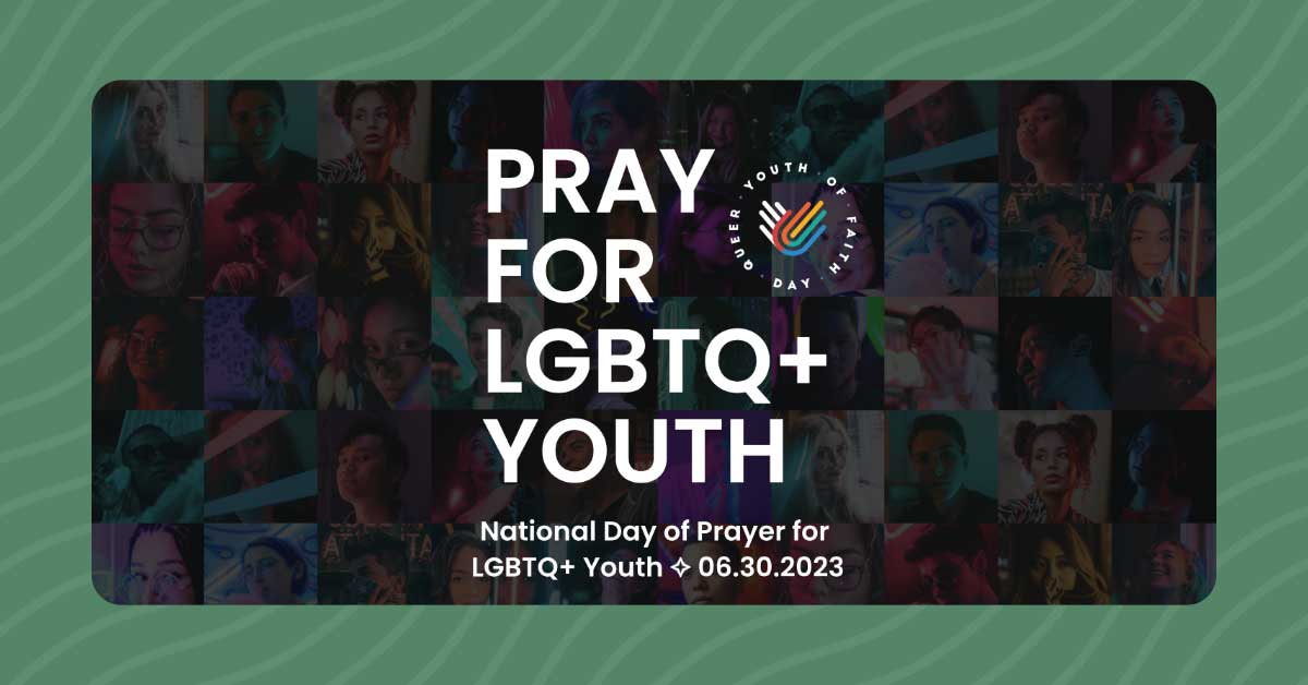 Pray for LGBTQ+ Youth. National Day of Prayer for LGBTQ+ Youth 6.30.2023