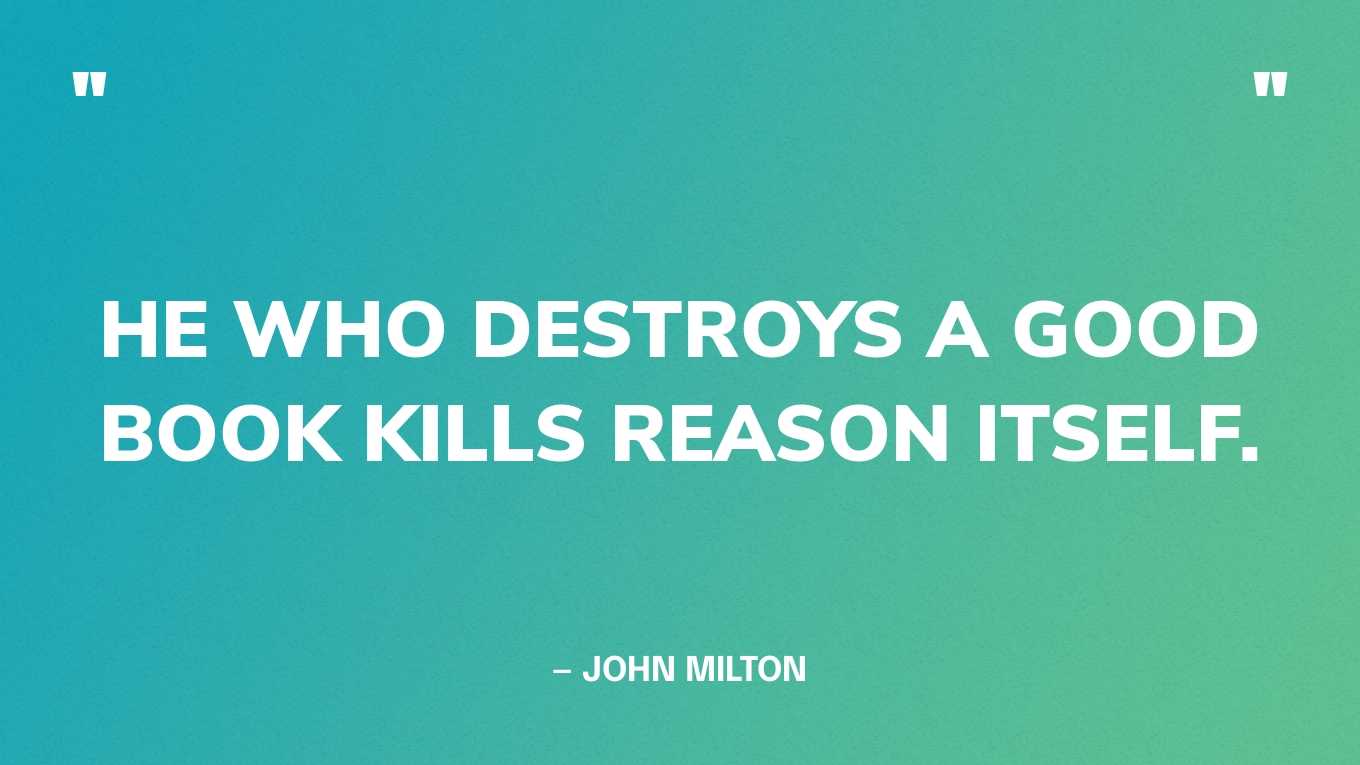“He who destroys a good book kills reason itself.” — John Milton
