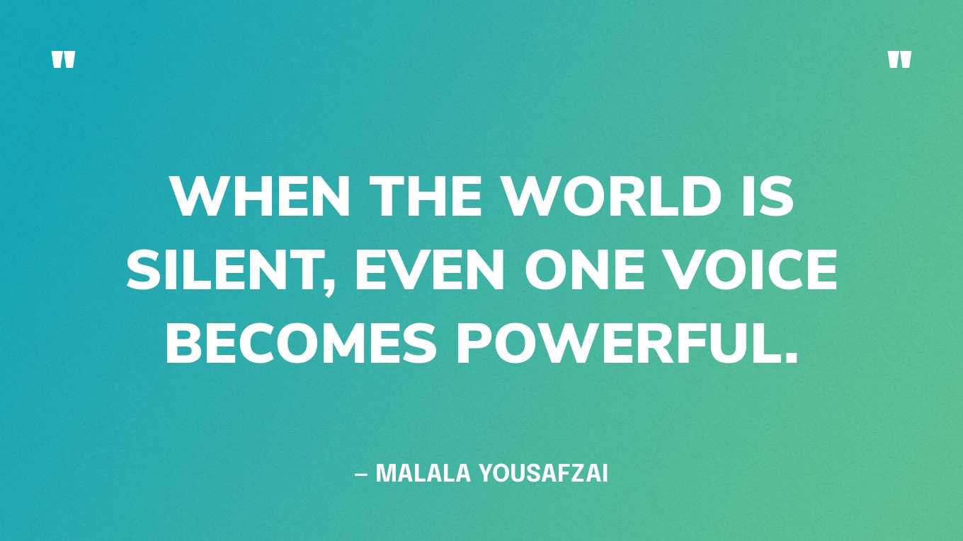 “When the world is silent, even one voice becomes powerful.” — Malala Yousafzai