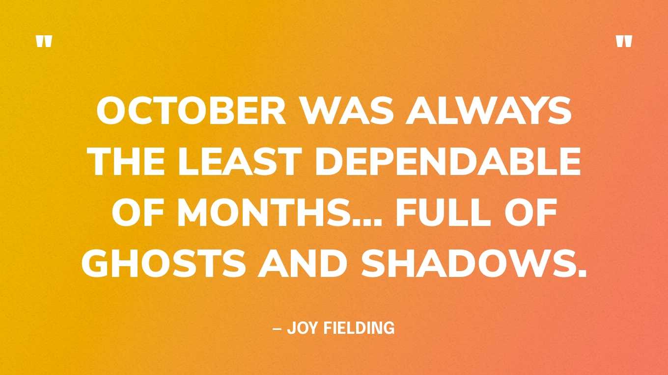 “October was always the least dependable of months… full of ghosts and shadows.” — Joy Fielding