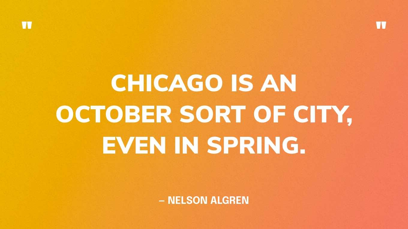 “Chicago is an October sort of city, even in spring.” — Nelson Algren