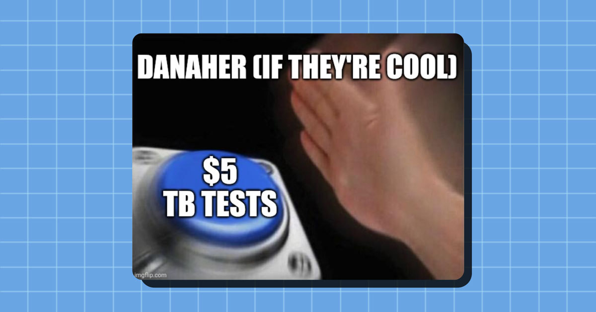 A meme of a hand above a blue button labeled "$5 TB tests". "Danaher (if they're cool)"