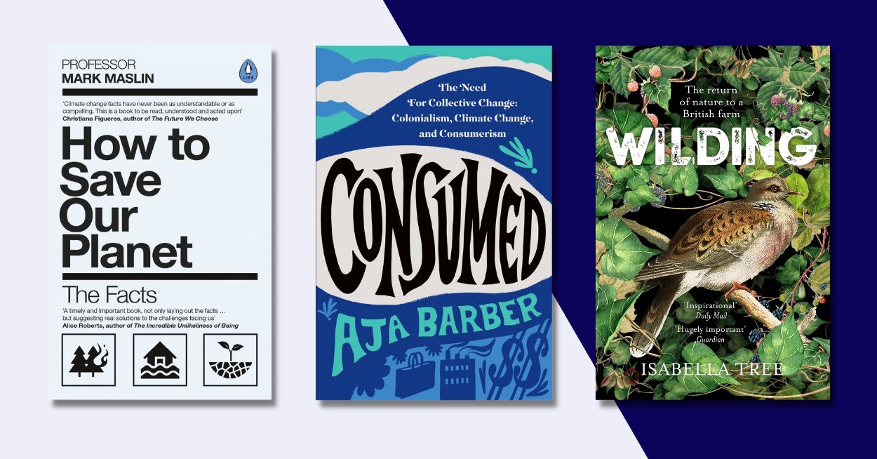 3 Books About The Environment That Inform & Inspire: How to Save Our Planet by Professor Mark Maslin, Consumed by Aja Barber, Wilding by Isabella Tree