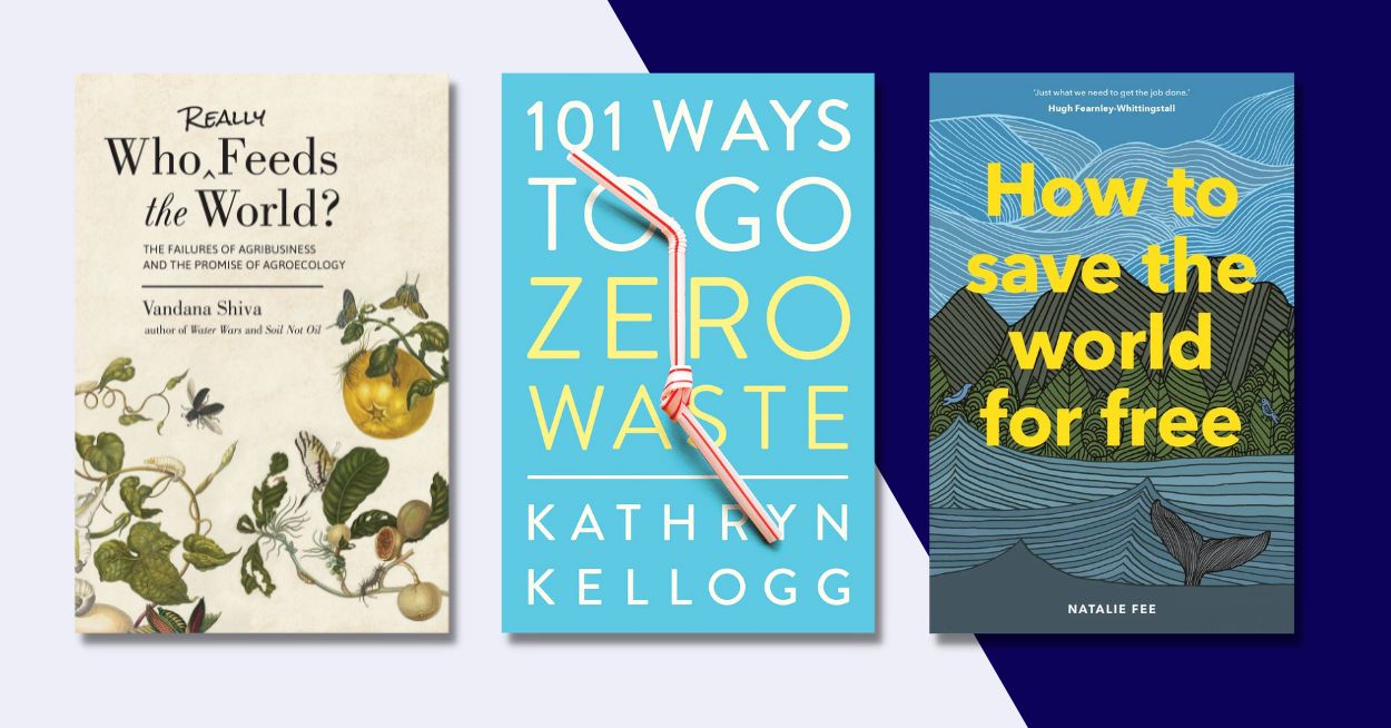 3 Of The Best Books About Sustainability: Really Who Feeds the World by Vandana Shiva, 101 Ways To Go Zero Waste by Kathryn Kellogg, How to Save the World for Free by Natalie Fee
