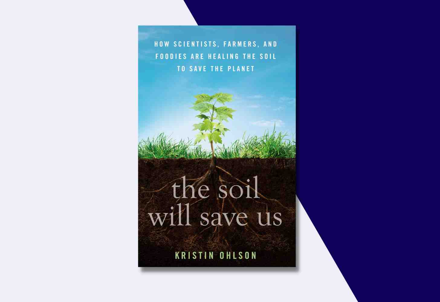 The Cover Of: “The Soil Will Save Us: How Scientists, Farmers, and Foodies Are Healing the Soil to Save the Planet” by Kristin Ohlson