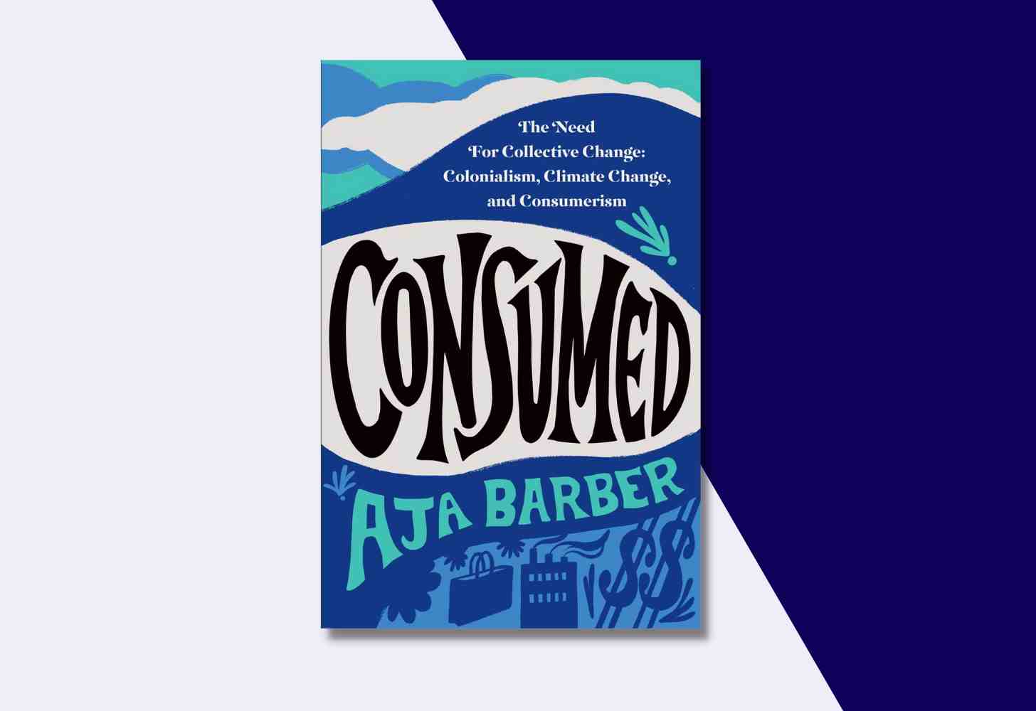 The Cover Of “Consumed: The Need for Collective Change: Colonialism, Climate Change, and Consumerism” by Aja Barber