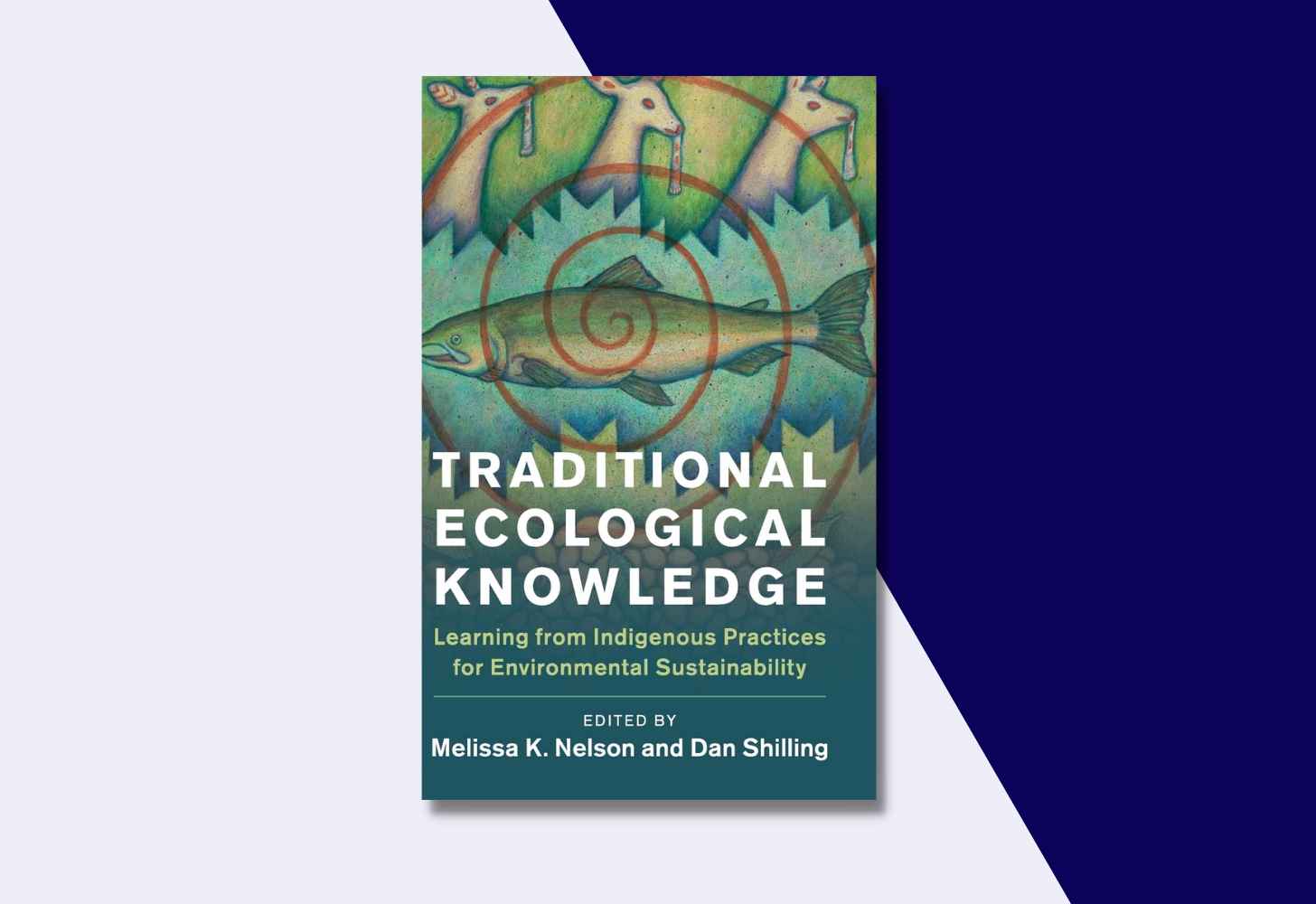 The Cover Of “Traditional Ecological Knowledge: Learning from Indigenous Practices for Environmental Sustainability” edited by Melissa K. Nelson and Dan Shilling