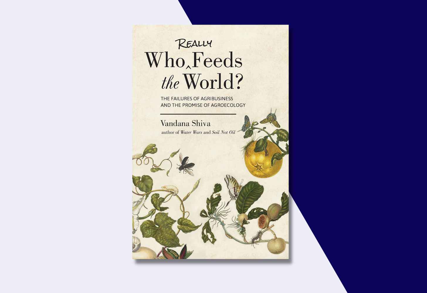 The Cover Of “Who Really Feeds the World?: The Failures of Agribusiness and the Promise of Agroecology” by Vandana Shiva