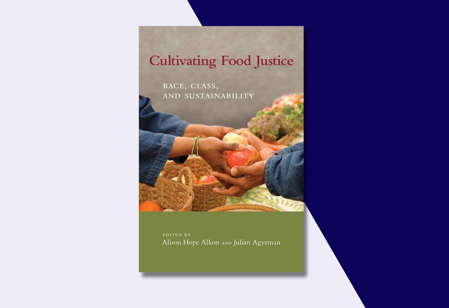 The Cover Of “Cultivating Food Justice: Race, Class, and Sustainability (Food, Health, and the Environment)” edited by Alison Hope Alkon and Julian Agyeman