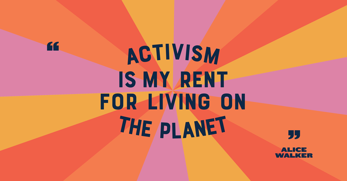Quote: Activism is my rent for living on the planet. — Alice Walker
